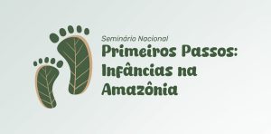 Seminário reunirá instituições e municípios para debater a Primeira Infância na Amazônia